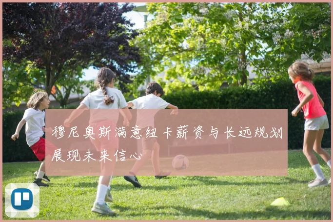 穆尼奥斯满意纽卡薪资与长远规划展现未来信心