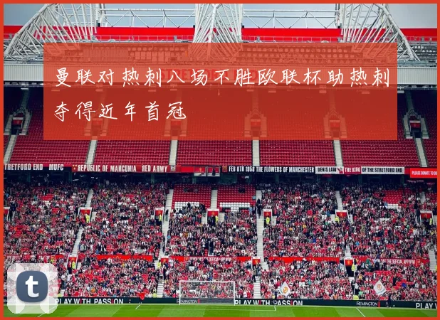 曼联对热刺八场不胜欧联杯助热刺夺得近年首冠